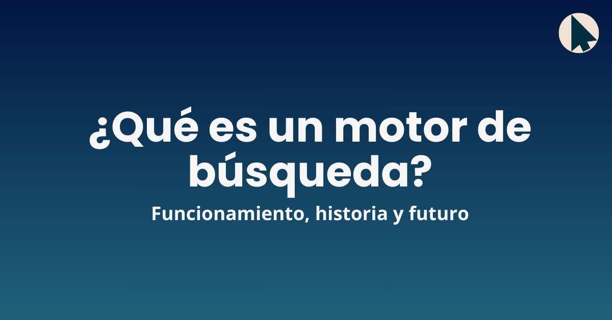 Qué es un motor de búsqueda, cuál es su historia , su futuro y cómo funciona
